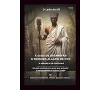 O Leão de Ifé - A Saga de Ọ̀rànmíyàn O Primeiro Aláàfin de Oyo: A Herança de Odùduwà