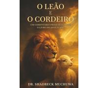 O Leão e o Cordeiro: Um Comentário Profético sobre o Livro do Apocalipse