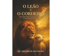 O Leão e o Cordeiro: Um Comentário Profético sobre o Livro do Apocalipse