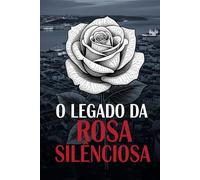 O Legado da Rosa Silenciosa