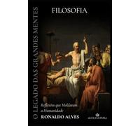 O Legado das Grandes Mentes: Filosofia: Reflexões que Moldaram a Humanidade