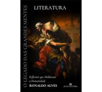 O Legado das Grandes Mentes: Literatura: Reflexões que Moldaram a Humanidade