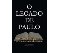 O LEGADO DE PAULO: Suas Cartas e seu Impacto na História do Cristianismo
