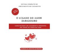 O Legado do Amor Duradouro: Construindo um casamento próspero Em todas as fases da vida (O Sistema Completo de Crescimento do Casamento)