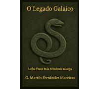 O Legado Galaico - Unha Viaxe pola Mitoloxía Galega Vol. 1 (O Legado Galaico - A Lingua e a Lenda: Galegos e Celtas)