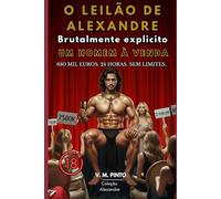 O LEILÃO DE ALEXANDRE: UM HOMEM À VENDA. EDIÇÃO BRUTALMENTE EXPLÍCITA (Alexandre (Português))