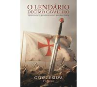 O lendário décimo cavaleiro: Templários, peregrinos e sarracenos (Uma jornada épica através das grandes ordens militares que moldaram a história da Europa medieval.)