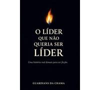 O Lider Que Nao Queria Ser Lider: Uma Historia Real Demais Para Ser Ficçao