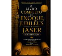 O Livro Completo de Enoque, Jubileus e Jaser em Português: Literatura Apócrifa Antiga da Tradição Bíblica Etíope e do Judaísmo Antigo