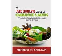 O Livro Completo para a combinação de Alimentos: Como combinar alimentos para saúde óptima