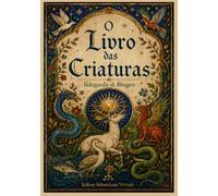 O LIVRO DAS CRIATURAS: Os Segredos da Medicina Holística, do Herbalismo e da Magia Natural na Idade Média (Religião e Espiritualidade)
