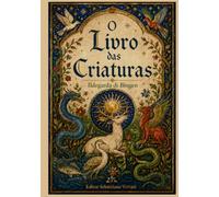 O LIVRO DAS CRIATURAS: Os Segredos da Medicina Holística, do Herbalismo e da Magia Natural na Idade Média (Religião e Espiritualidade)