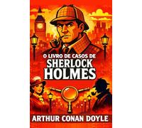O Livro de Casos de Sherlock Holmes: O Arquivo Secreto (Mistérios e Detetives Clássicos)