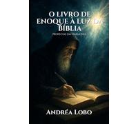 O livro de Enoque à luz da Bíblia: Profecias em Harmonia