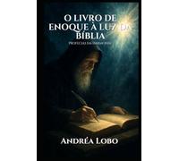 O livro de Enoque à luz da Bíblia: Profecias em Harmonia