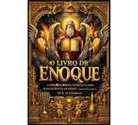 O Livro de Enoque: A Obra Apócrifa Completa dos Manuscritos Antigos - Tradução Clássica de R. H. Charles (1917) - As Revelações Perdidas sobre os ... Celestiais do Universo - Edição Integral Revi