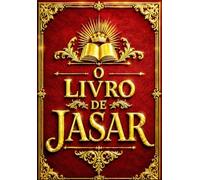 O Livro de Jasar: Sefer HaYashar A História Completa da Criação, dos Patriarcas Bíblicos, das Tribos de Israel e dos Grandes Eventos do Antigo ... com Contexto Histórico e Referências Bíblicas