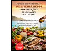 O Livro de Receitas Mediterrâneo Mediterrâneode Desintoxicação de Cortisol Anti-Inflamatório: Perca peso, reduza a inflamação e se sinta incrível com ... e um plano de desintoxicação de 28 dias