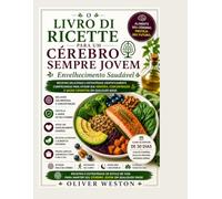 O LIVRO DE RECEITAS PARA UM CÉREBRO SEM IDADE: UM ENVELHECIMENTO SAUDÁVEL: UM GUIA NUTRICIONAL APOIADO PELA CIÊNCIA PARA COMBATER A NÉVOA CEREBRAL, MELHORAR A MEMÓRIA E PROTEGER A SAÚDE COGNITIVA