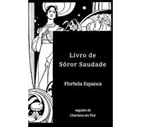 O LIVRO DE SÓROR SAUDADE: seguido de CHARNECA EM FLOR