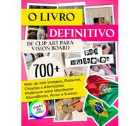 O Livro Definitivo de Clip Art para Vision Board para Mulheres: Mais de 700 Imagens, Palavras, Citações e Afirmações Poderosas para Manifestar Abundância, Amor e Sucesso | Edição em Cores