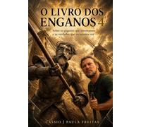O LIVRO DOS ENGANOS 4: Sobre os Gigantes que inventamos e as Verdades que recusamos ver