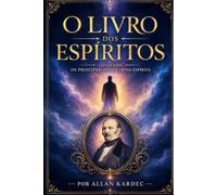 O Livro dos Espíritos: CONTENDO OS PRINCÍPIOS DA DOUTRINA ESPÍRITA