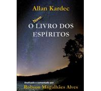O Livro dos Espíritos: O Novo Livro dos Espíritos: Analisado e comentado por Robson Magalhães Alves