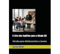 O Livro dos Espíritos para o Século XXI: Versão para Adolescentes e Jovens