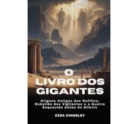 O LIVRO DOS GIGANTES: Origens Antigas dos Nefilins, Rebelião dos Vigilantes e a Guerra Esquecida Antes do Dilúvio