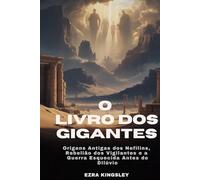 O LIVRO DOS GIGANTES: Origens Antigas dos Nefilins, Rebelião dos Vigilantes e a Guerra Esquecida Antes do Dilúvio