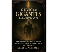 O LIVRO DOS GIGANTES PARA INICIANTES: Explorando o contexto antigo dos Nefilins e os escritos apócrifos dos Vigilantes
