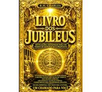 O Livro dos Jubileus em Português : A História Completa da Criação, dos Patriarcas e da Aliança Divina - O Antigo Texto Judaico que Revela os Segredos ... de Israel, Preservado através dos Séculos .