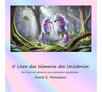 O Livro dos Números dos Unicórnios: Um livro de números para pequenos aprendizes (Livros de Matemática Para Crianças)