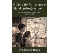 O LIVRO (IN)FORMAL QUE O MUNDO (NÃO) QUER LER: Cartografia do Real: Mapeando Fora da Caixa | VERSÃO EXPANDIDA
