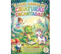 O LIVRO MÁGICO DAS CRIATURAS ENCANTADAS: UM LIVRO DE COLORIR REPLETO DE HISTÓRIAS E DESAFIOS MÁGICOS