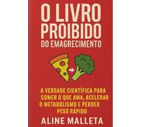 O Livro Proibido do Emagrecimento: A Verdade Científica Para Comer o Que Ama, Acelerar o Metabolismo e Perder Peso Rápido