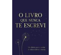 O Livro que nunca te escrevi: Um diário para contar a vida e deixar marca