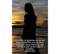 O LORD, be gracious to us; we have waited for you. Be their strength every morning, our salvation also in the time of trouble. Isaiah 33:2 - Daily Journal