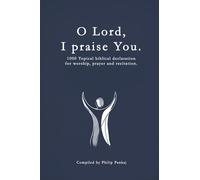 O Lord, I praise You: 1000 Topical Biblical Declaration for worship, prayer and recitation.