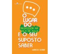 O Lugar Do Professor Na Sala De Aula E O Seu Suposto Saber (ebook)