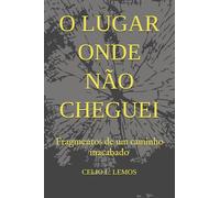 O LUGAR ONDE NÃO CHEGUEI: Fragmentos de um caminho inacabado