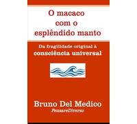 O macaco com o esplêndido manto.: Da fragilidade original à consciência universal. ((POR) Física Quântica e Metafísica. Publicações de Bruno Del Medico em português.)