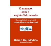 O macaco com o esplêndido manto.: Da fragilidade original à consciência universal. ((POR) Física Quântica e Metafísica. Publicações de Bruno Del Medico em português.)