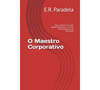 O Maestro Corporativo: O Que a Música Ensina sobre Liderança, Performance e a Arte de Compor Equipes de Alta Performance
