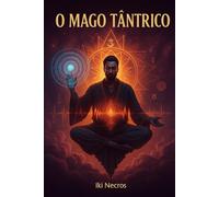 O Mago Tântrico: Uma Jornada de Poder Sexual (O Legado do Fogo)