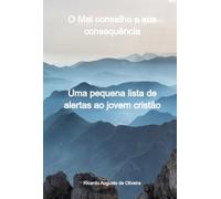 O Mal conselho e sua consequência - Uma pequena lista de alertas ao jovem cristão