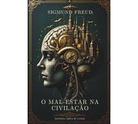 O Mal-Estar na Civilização: Edição Anotada e Comentada: Ensaios Contemporâneos e Glossário Psicanalítico