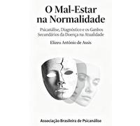 O Mal-Estar na Normalidade: Psicanálise, Diagnóstico e os Ganhos Secundários da Doença na Atualida: 1 (Psicanálise e Sofrimento Contemporâneo)
