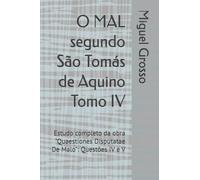 O MAL segundo São Tomás de Aquino Tomo IV: Estudo completo da obra "Quaestiones Disputatae De Malo": Questões IV e V (A Sabedoria tomista: reflexões sobre o mal)